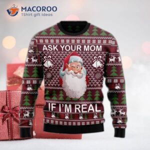 “ask Your Mom If I Have An Ugly Christmas Sweater.”
