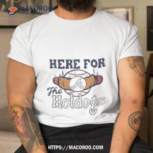 atlanta braves here for the hotdogs shirt tshirt