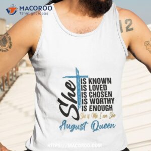 August Queen Active She Is Known Loved Chosen Worthy Enough Shirt 3 august queen active she is known loved chosen worthy enough shirt tank top 3