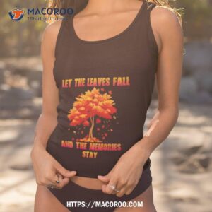 Autumn Tree Let The Leaves Fall And The Memories Stay Shirt