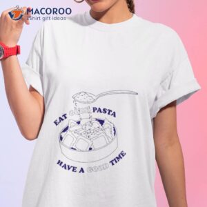 Awesome Get Stuffed Eat Good Pasta Have A Good Time 2023 Shirt