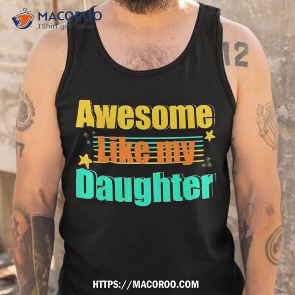 Awesome Like My Daughter Funny Dad Shirt