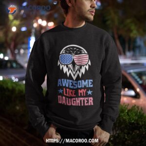 awesome like my daughter funny father s day amp 4th of july shirt sweatshirt