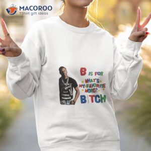 b is for what s my favorite word bitch shirt sweatshirt 2