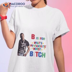 B Is For What’s My Favorite Word Bitch Shirt