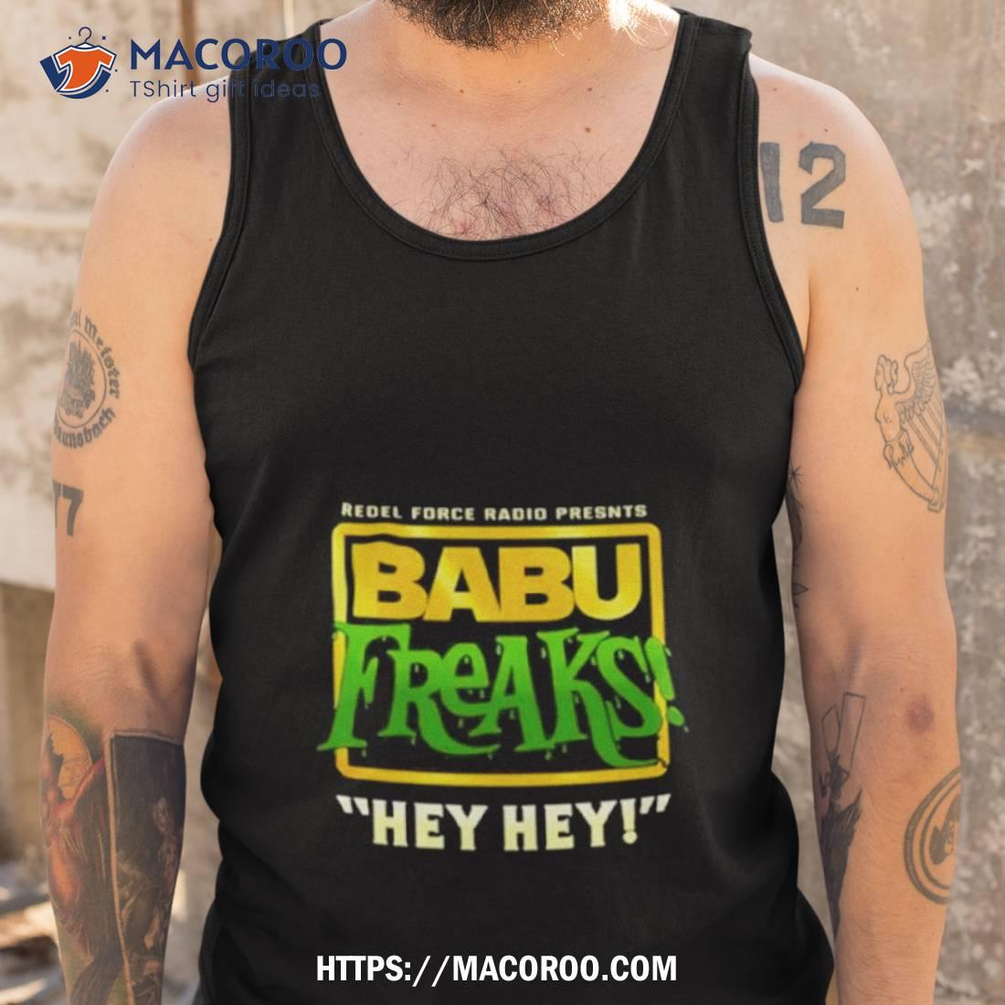 Babu Freaks Hey Hey Shirt Babu Freaks Hey Hey Shirt