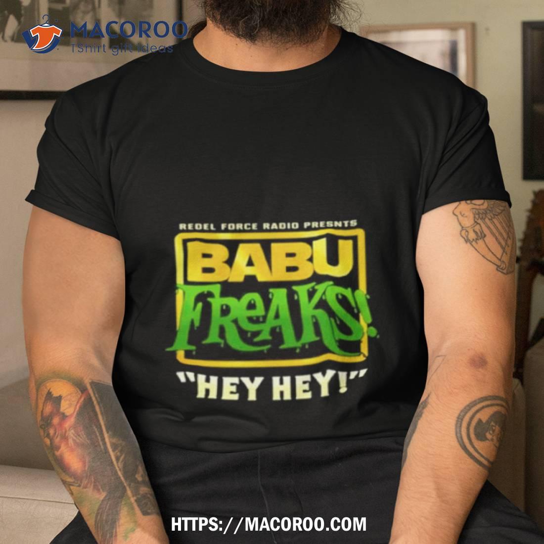 Babu Freaks Hey Hey Shirt Babu Freaks Hey Hey Shirt