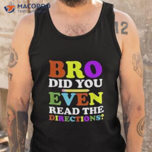 back to school bro did you even read the directions shirt tank top