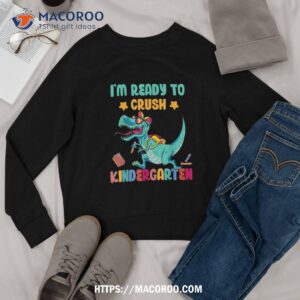 back to school for kids i m ready to crush kindergarten shirt sweatshirt