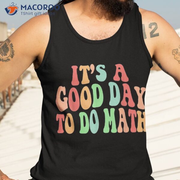 Back To School Its A Good Day Do Math Teachers Students Shirt