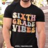 Back To School Sixth Grade Vibes Student Teacher Kids Shirt