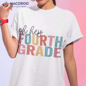 Back To School Students Teacher Oh Hey 4th Fourth Grade Shirt