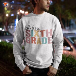 back to school students teacher oh hey 6th sixth grade shirt sweatshirt