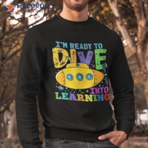 back to school submarine ready dive into learning shirt sweatshirt