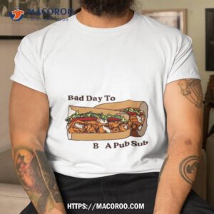 Bad Day To Be A Pub Sub Shirt