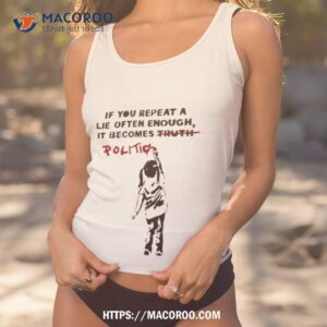 banksy if you repeat a lie often enough it becomes politics shirt tank top 1