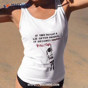 banksy if you repeat a lie often enough it becomes politics shirt tank top 2