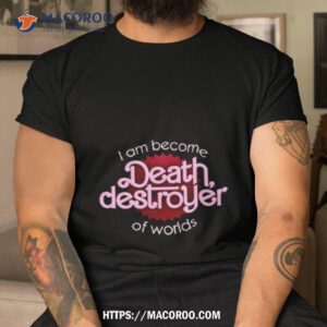 barbenheimer i am become death destroyer of worlds parody shirt tshirt