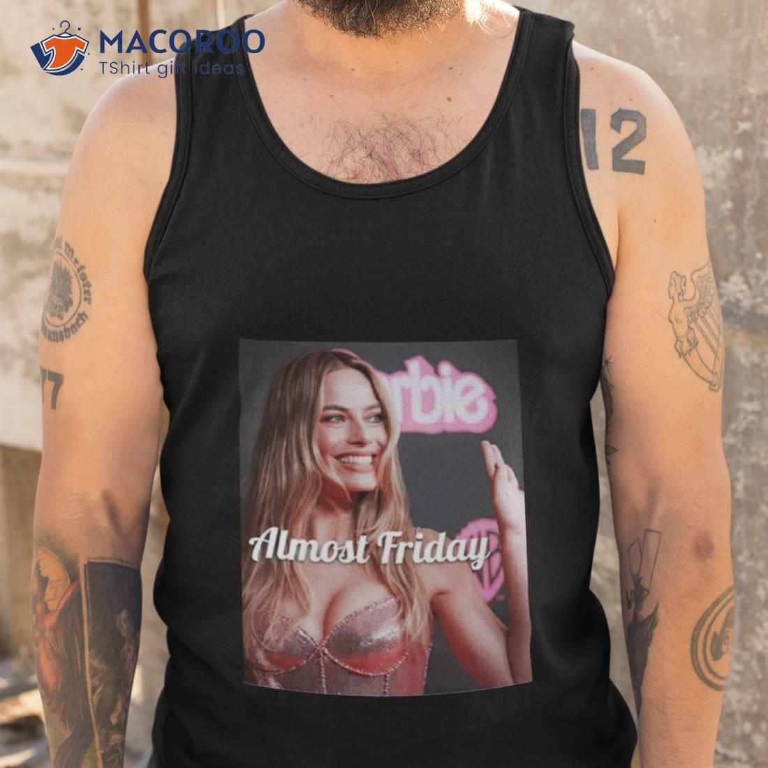 Barbie Almost Friday Shirt Barbie Almost Friday Shirt