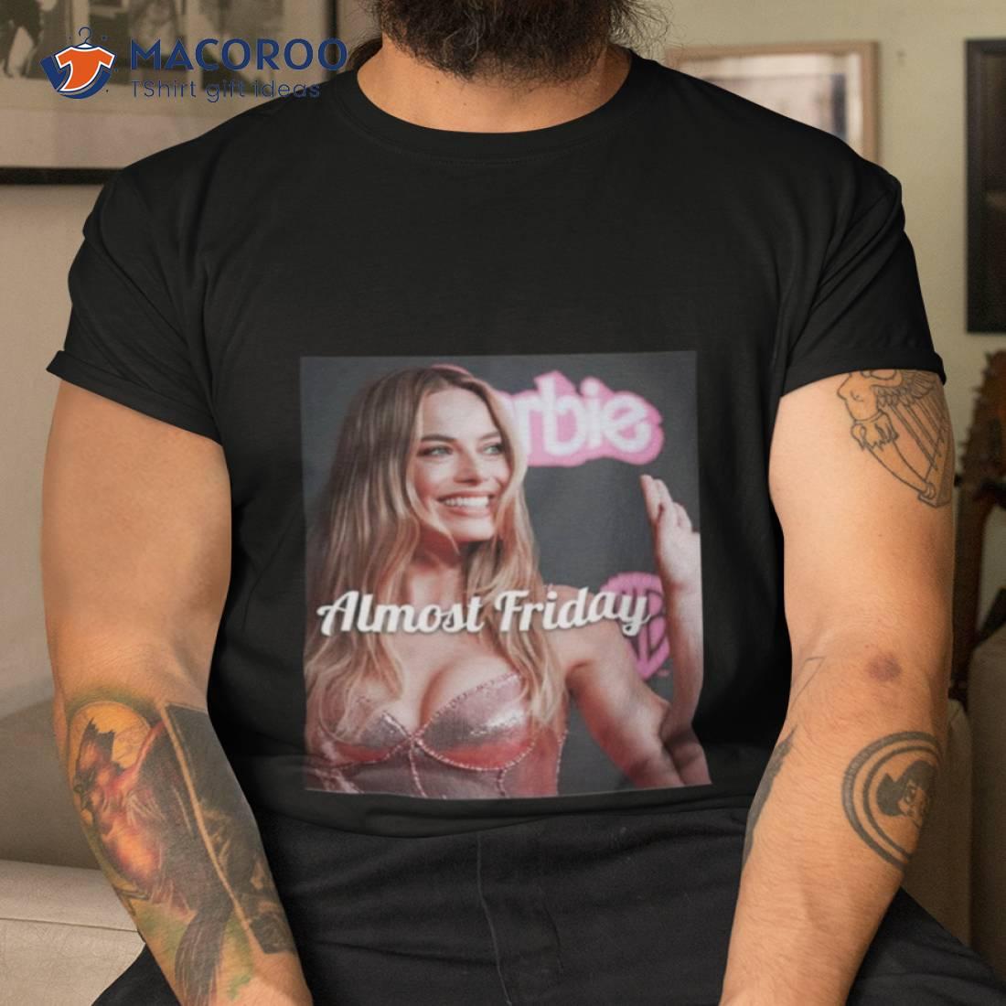 Barbie Almost Friday Shirt Barbie Almost Friday Shirt