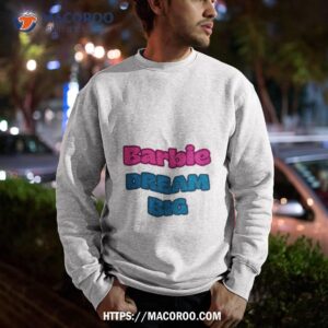 barbie dream big shirt sweatshirt