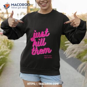 barbie just kill them this is not legal advice shirt sweatshirt