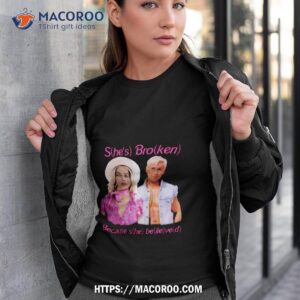 barbie she s broken because she believed meme shirt tshirt 3