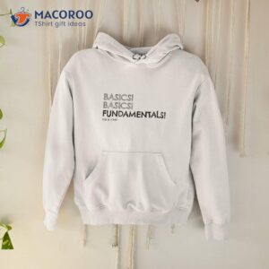 Basics! Basics! Fundamentals! Shirt 1 basics basics fundamentals shirt hoodie
