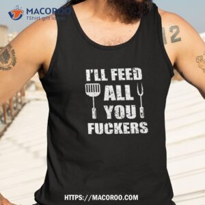 bbq dad joke i ll feed all you fuckers barbecue cookout chef shirt tank top 3