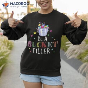 be a bucket filler fun back to school teacher growth mindset shirt sweatshirt