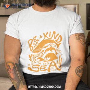 Be Kind To The Sea Shirt