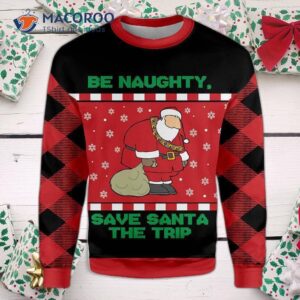 Be Naughty, Save Santa The Trip: Ugly Christmas Sweater