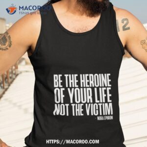 be the heroine of your life not the victim nora ephron feminisshirt tank top 3