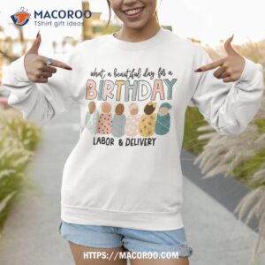 beautiful day for a birthday labor and delivery nurse shirt labor day sales sweatshirt 1