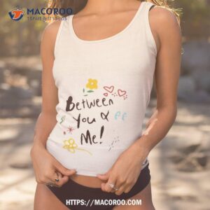 beeween you amp me nevermind shirt tank top 1