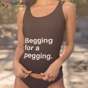Begging For A Pegging Shirt 3 begging for a pegging shirt tank top 1