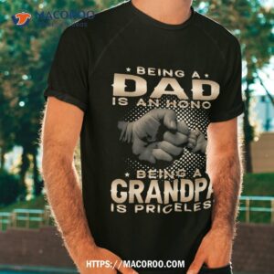 Being A Dad Is An Honor Grandpa Priceless Shirt