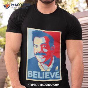 Believe Ted Lasso Shirt