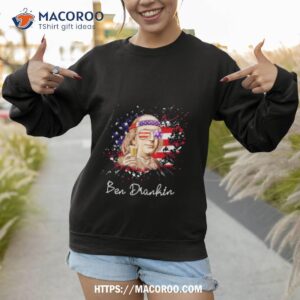 ben drankin funny 4th of july shirt sweatshirt 1