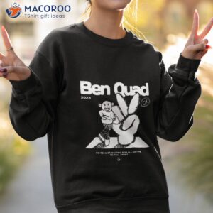 ben quad 2023 im scared thats all there is shirt sweatshirt 2