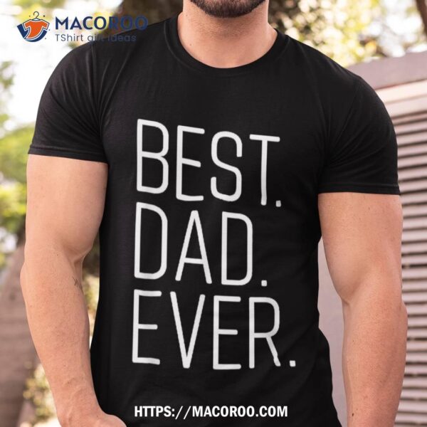 Best Dad Ever Shirt Funny Graphic Novelty Fathers Day