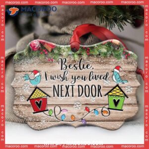 Bestie I Wish You Lived Next Door Metal Ornament, Best Family Ever Ornament