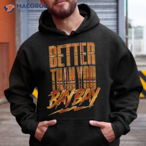 Better Than You Bay Bay Shirt