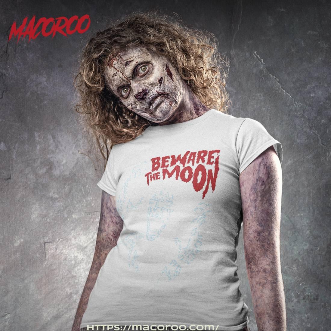 Beware The Moon Shirt Beware The Moon Shirt
