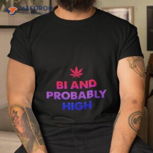 Bi And Probably High Shirt