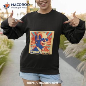 biden four more shirt sweatshirt