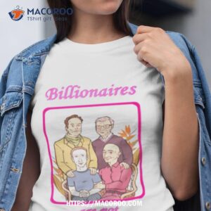 Billionaires Are Not Your Friends Shirt