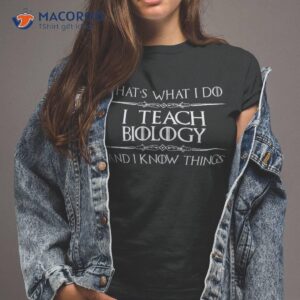 biology teacher gifts i teach amp know things funny shirt tshirt 2