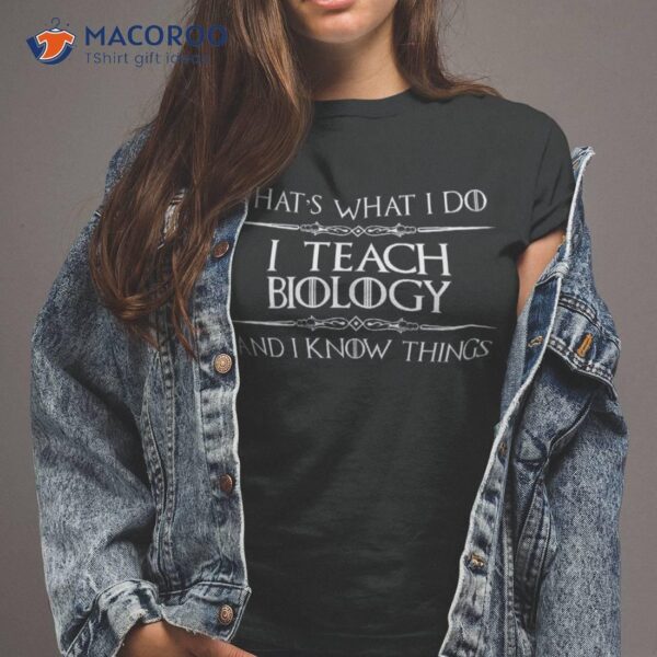 Biology Teacher Gifts – I Teach & Know Things Funny Shirt
