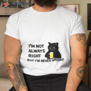Black Cat Drink Beer I’m Not Always Right But I’m Never Wrong Shirt